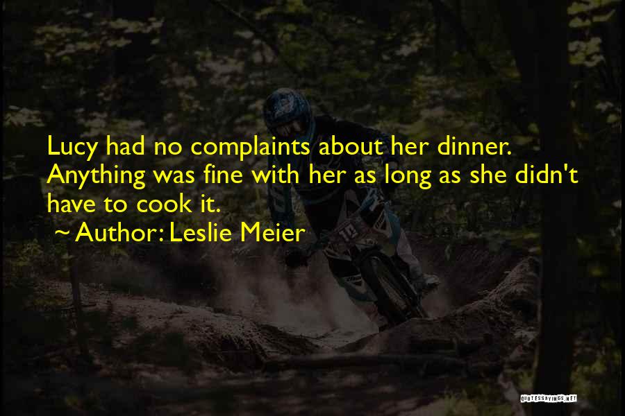 Leslie Meier Quotes: Lucy Had No Complaints About Her Dinner. Anything Was Fine With Her As Long As She Didn't Have To Cook