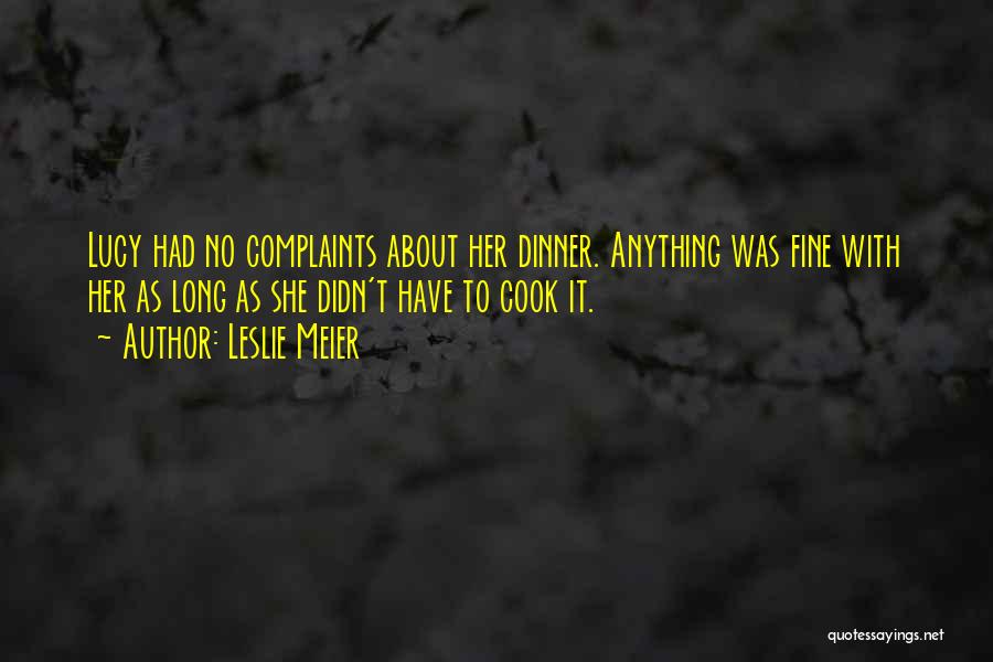 Leslie Meier Quotes: Lucy Had No Complaints About Her Dinner. Anything Was Fine With Her As Long As She Didn't Have To Cook