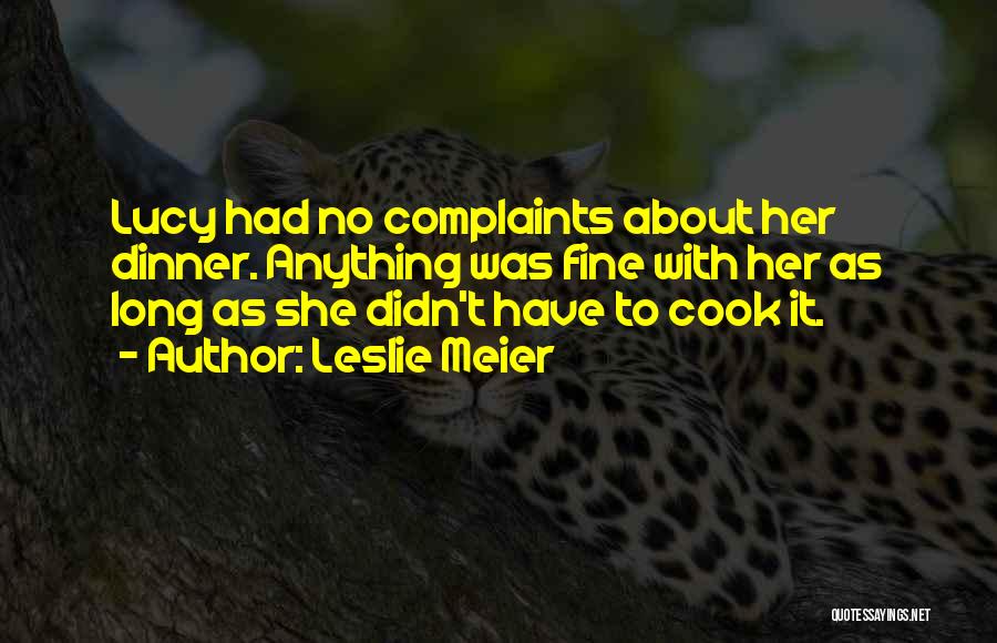 Leslie Meier Quotes: Lucy Had No Complaints About Her Dinner. Anything Was Fine With Her As Long As She Didn't Have To Cook