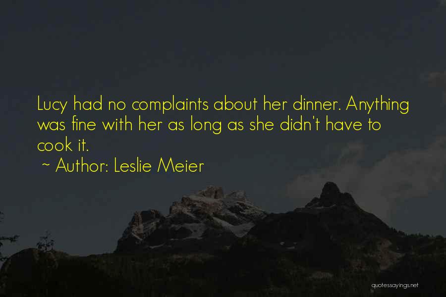 Leslie Meier Quotes: Lucy Had No Complaints About Her Dinner. Anything Was Fine With Her As Long As She Didn't Have To Cook