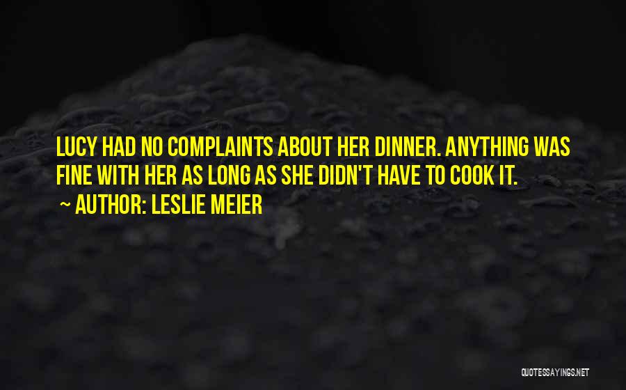 Leslie Meier Quotes: Lucy Had No Complaints About Her Dinner. Anything Was Fine With Her As Long As She Didn't Have To Cook