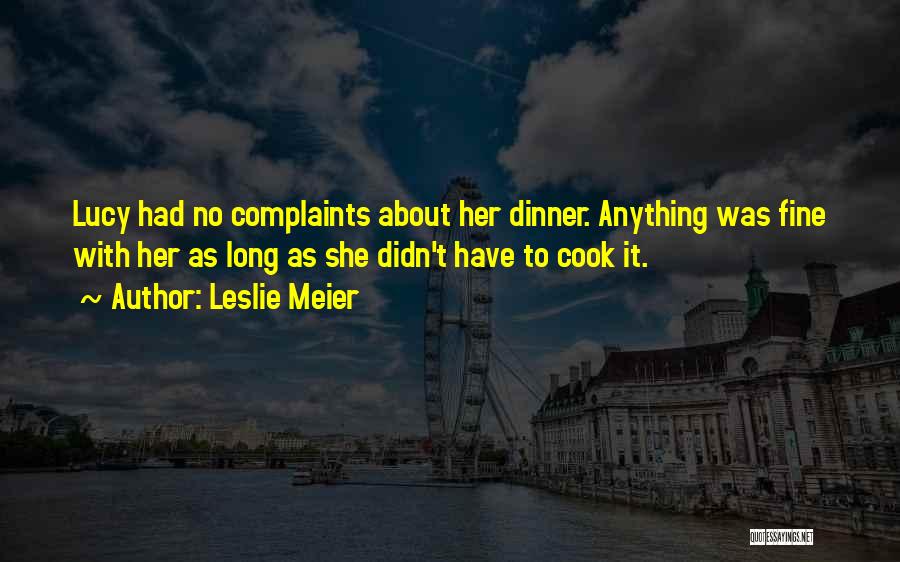 Leslie Meier Quotes: Lucy Had No Complaints About Her Dinner. Anything Was Fine With Her As Long As She Didn't Have To Cook
