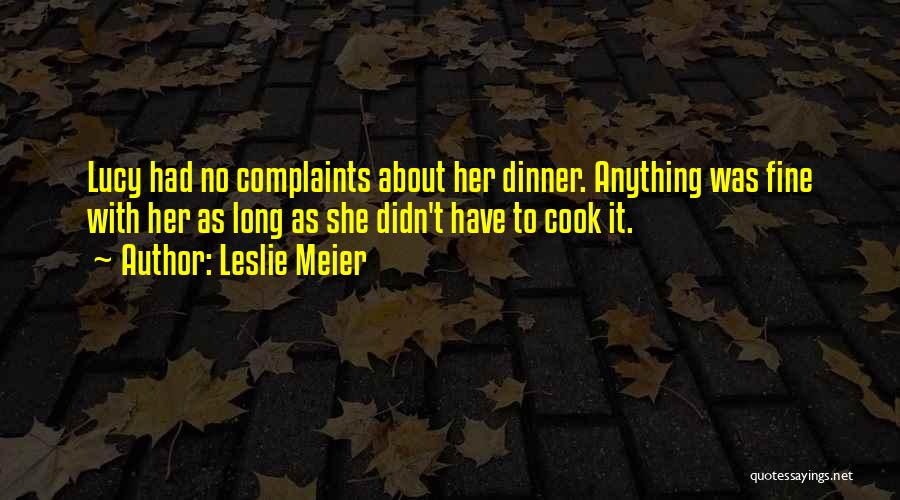 Leslie Meier Quotes: Lucy Had No Complaints About Her Dinner. Anything Was Fine With Her As Long As She Didn't Have To Cook