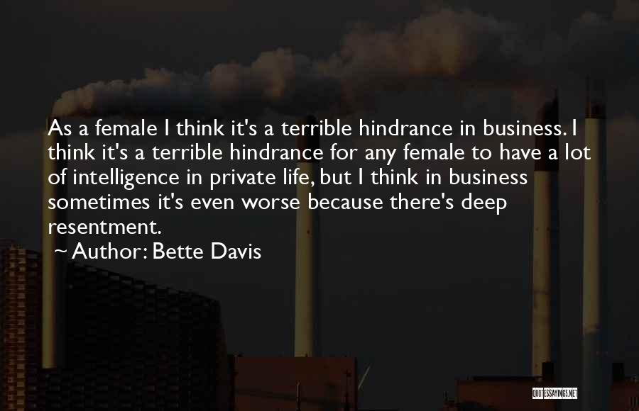 Bette Davis Quotes: As A Female I Think It's A Terrible Hindrance In Business. I Think It's A Terrible Hindrance For Any Female