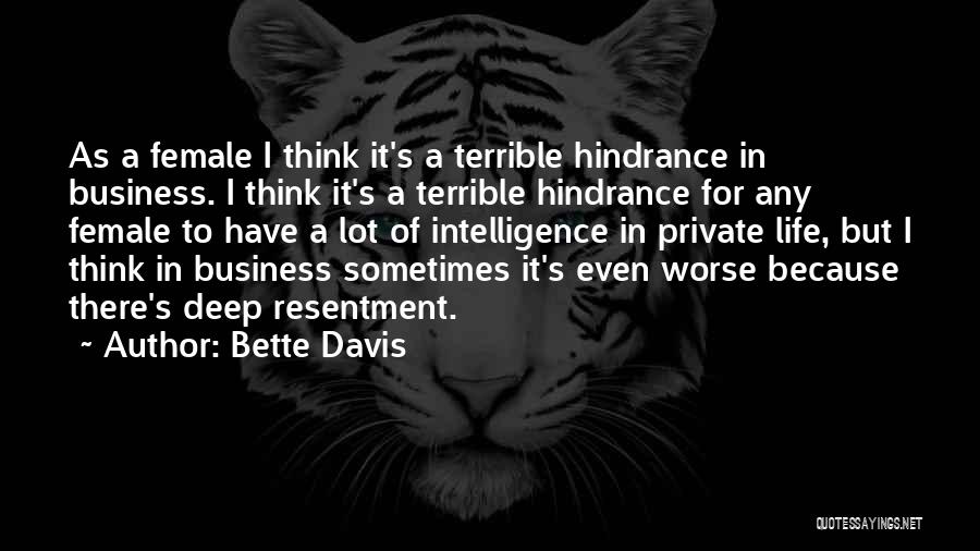 Bette Davis Quotes: As A Female I Think It's A Terrible Hindrance In Business. I Think It's A Terrible Hindrance For Any Female