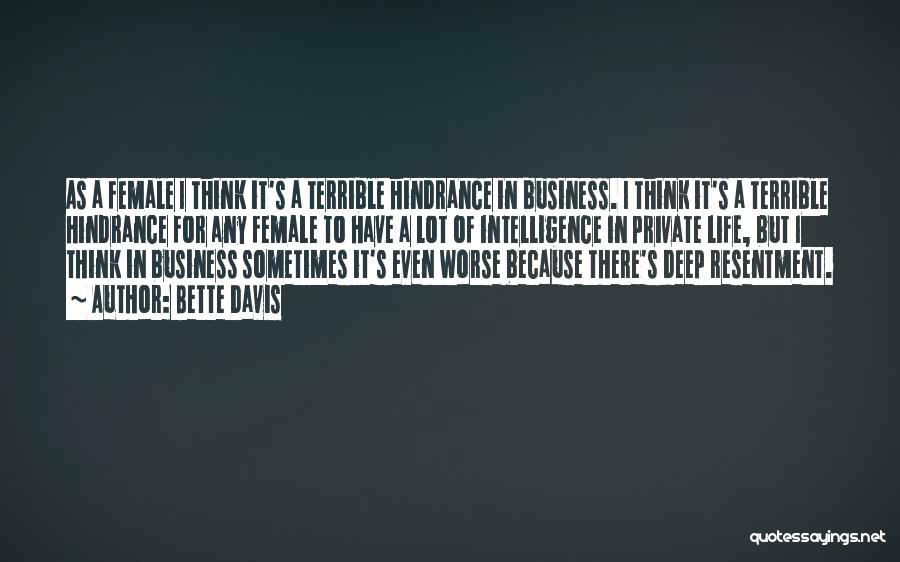 Bette Davis Quotes: As A Female I Think It's A Terrible Hindrance In Business. I Think It's A Terrible Hindrance For Any Female