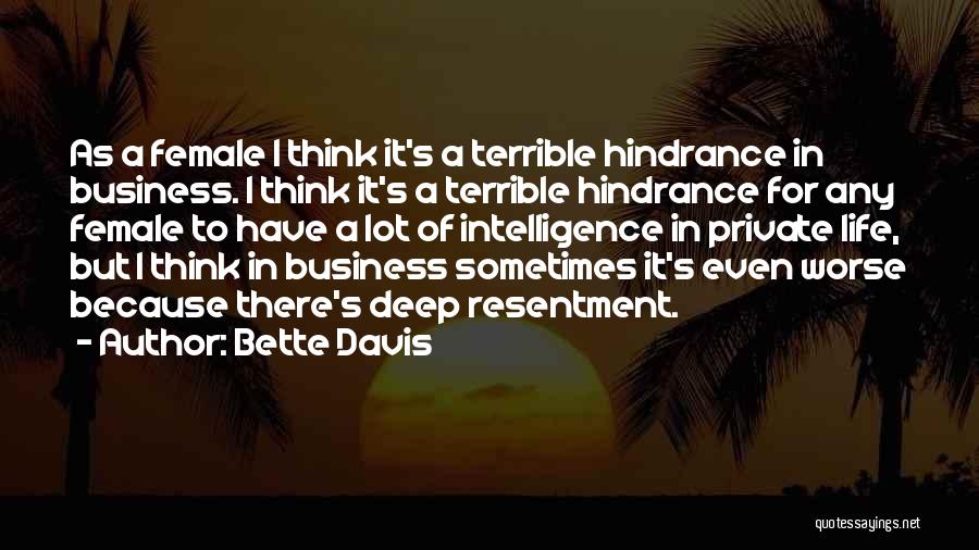 Bette Davis Quotes: As A Female I Think It's A Terrible Hindrance In Business. I Think It's A Terrible Hindrance For Any Female