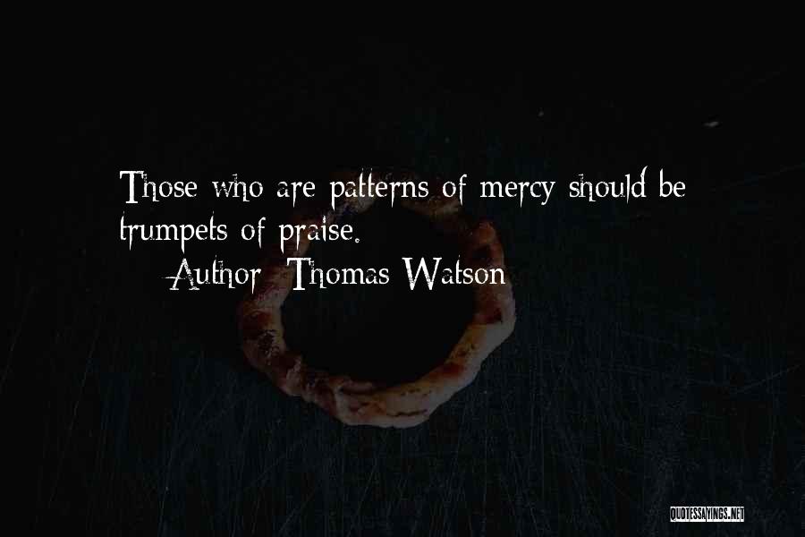 Thomas Watson Quotes: Those Who Are Patterns Of Mercy Should Be Trumpets Of Praise.