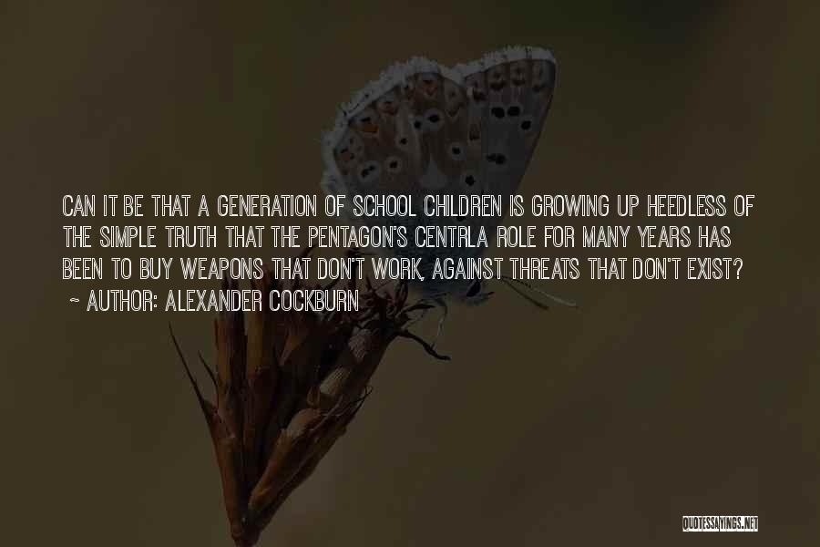 Alexander Cockburn Quotes: Can It Be That A Generation Of School Children Is Growing Up Heedless Of The Simple Truth That The Pentagon's