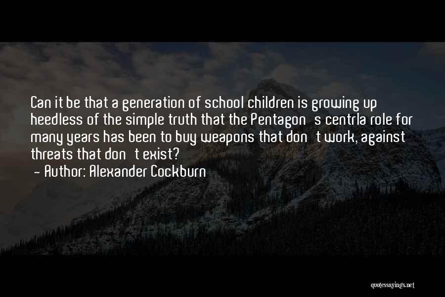 Alexander Cockburn Quotes: Can It Be That A Generation Of School Children Is Growing Up Heedless Of The Simple Truth That The Pentagon's