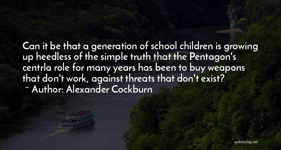 Alexander Cockburn Quotes: Can It Be That A Generation Of School Children Is Growing Up Heedless Of The Simple Truth That The Pentagon's