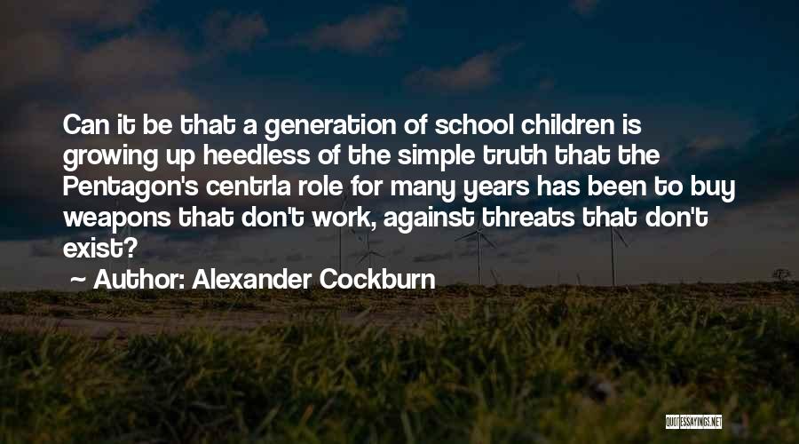 Alexander Cockburn Quotes: Can It Be That A Generation Of School Children Is Growing Up Heedless Of The Simple Truth That The Pentagon's