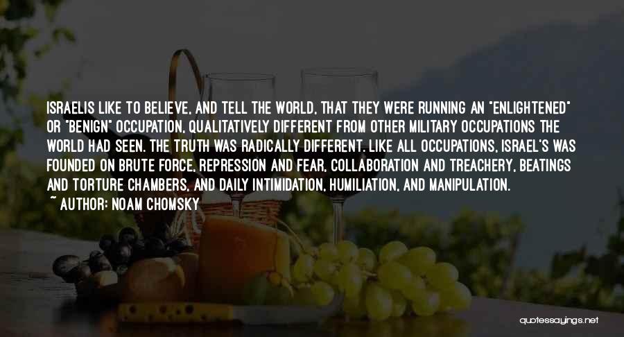 Noam Chomsky Quotes: Israelis Like To Believe, And Tell The World, That They Were Running An Enlightened Or Benign Occupation, Qualitatively Different From