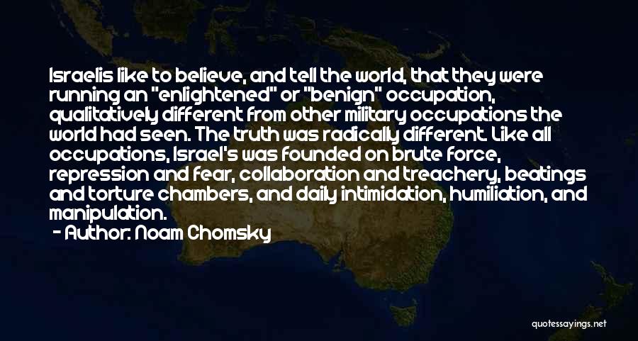Noam Chomsky Quotes: Israelis Like To Believe, And Tell The World, That They Were Running An Enlightened Or Benign Occupation, Qualitatively Different From