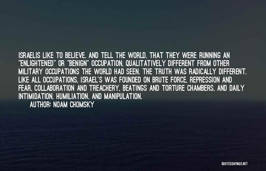 Noam Chomsky Quotes: Israelis Like To Believe, And Tell The World, That They Were Running An Enlightened Or Benign Occupation, Qualitatively Different From