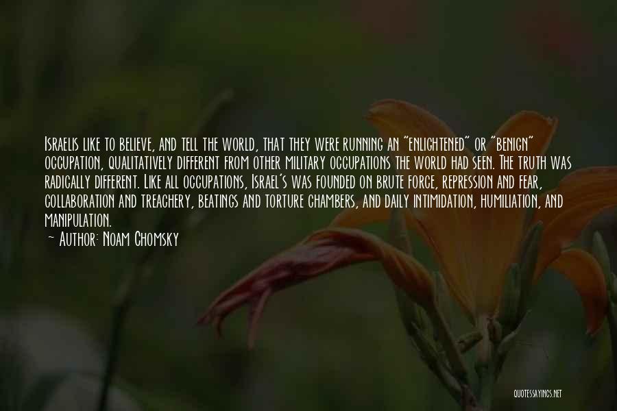 Noam Chomsky Quotes: Israelis Like To Believe, And Tell The World, That They Were Running An Enlightened Or Benign Occupation, Qualitatively Different From