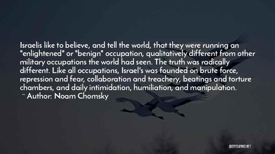 Noam Chomsky Quotes: Israelis Like To Believe, And Tell The World, That They Were Running An Enlightened Or Benign Occupation, Qualitatively Different From