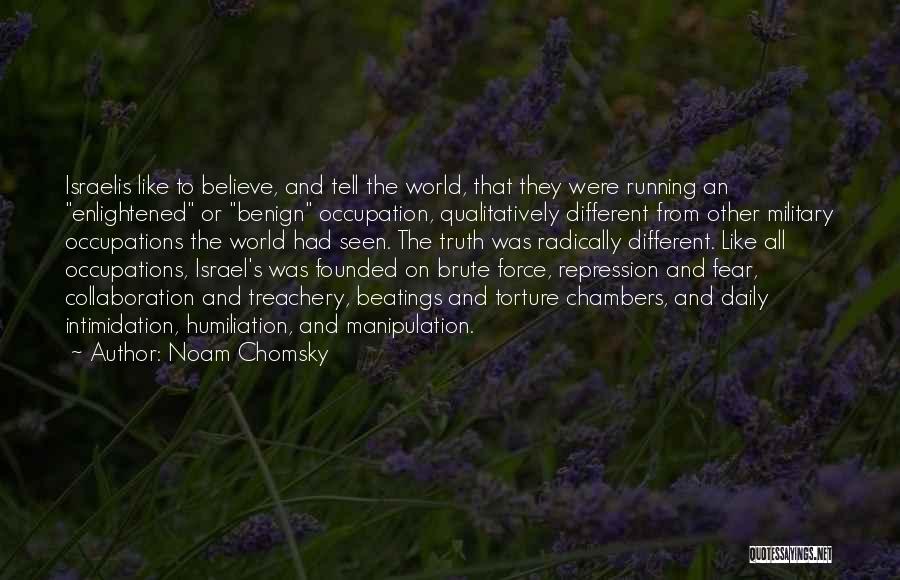 Noam Chomsky Quotes: Israelis Like To Believe, And Tell The World, That They Were Running An Enlightened Or Benign Occupation, Qualitatively Different From