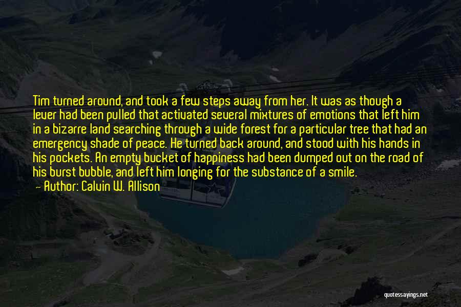 Calvin W. Allison Quotes: Tim Turned Around, And Took A Few Steps Away From Her. It Was As Though A Lever Had Been Pulled