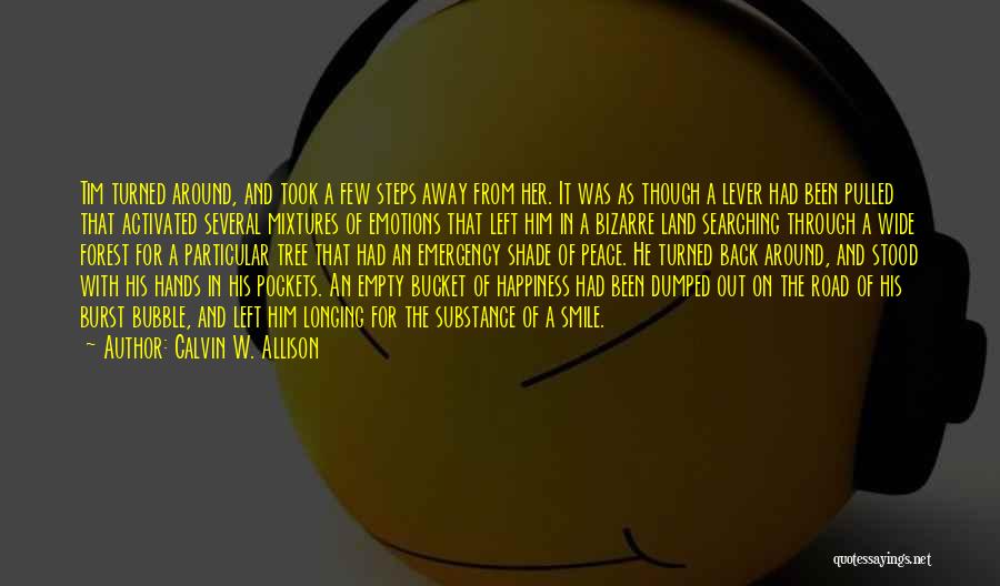 Calvin W. Allison Quotes: Tim Turned Around, And Took A Few Steps Away From Her. It Was As Though A Lever Had Been Pulled