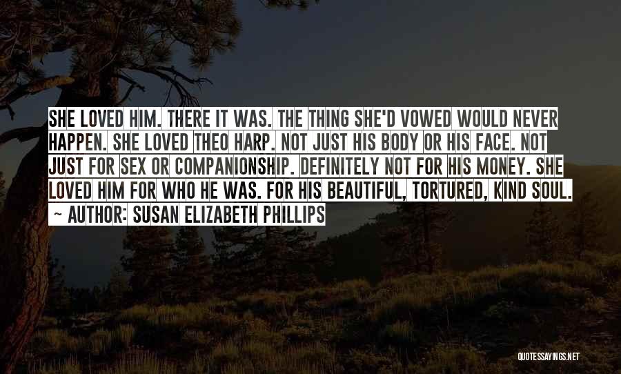 Susan Elizabeth Phillips Quotes: She Loved Him. There It Was. The Thing She'd Vowed Would Never Happen. She Loved Theo Harp. Not Just His