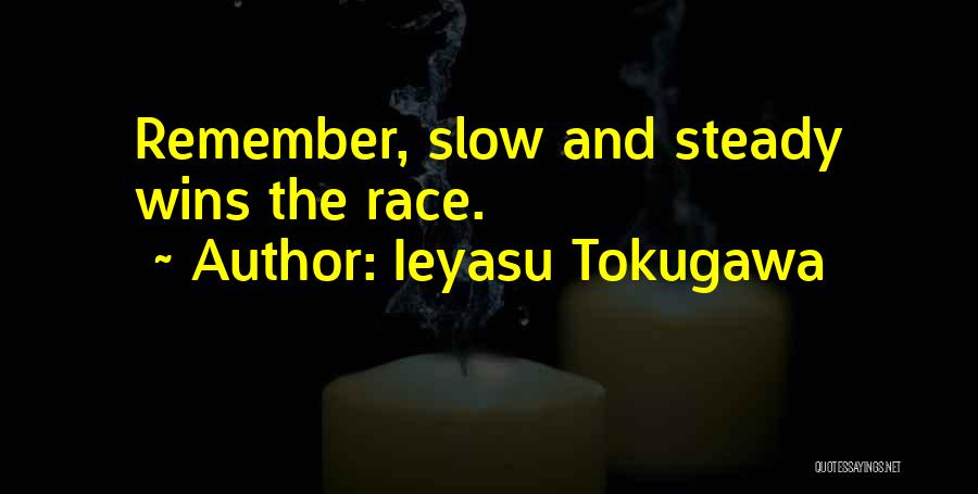 Ieyasu Tokugawa Quotes: Remember, Slow And Steady Wins The Race.