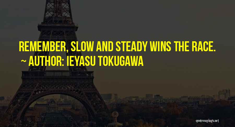 Ieyasu Tokugawa Quotes: Remember, Slow And Steady Wins The Race.