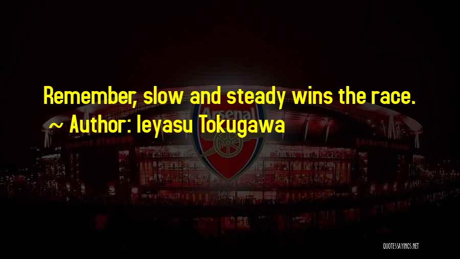 Ieyasu Tokugawa Quotes: Remember, Slow And Steady Wins The Race.