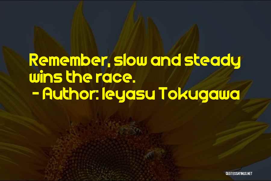 Ieyasu Tokugawa Quotes: Remember, Slow And Steady Wins The Race.