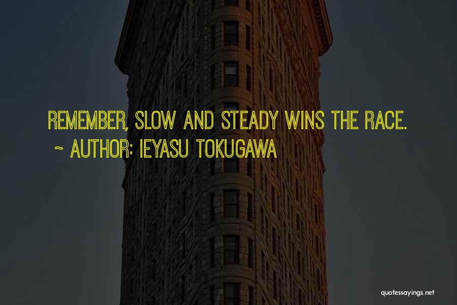 Ieyasu Tokugawa Quotes: Remember, Slow And Steady Wins The Race.