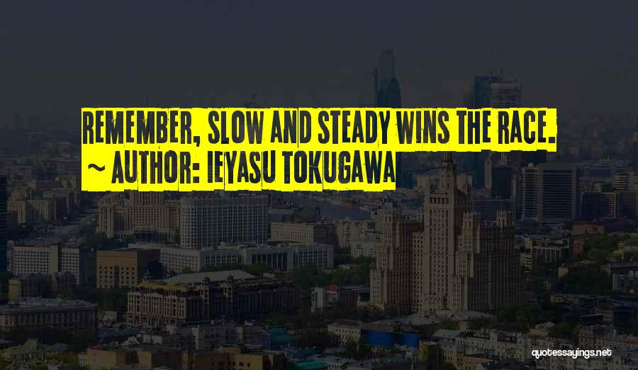 Ieyasu Tokugawa Quotes: Remember, Slow And Steady Wins The Race.