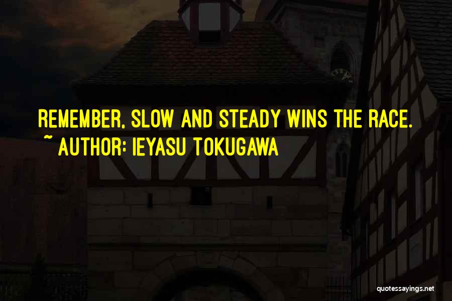 Ieyasu Tokugawa Quotes: Remember, Slow And Steady Wins The Race.