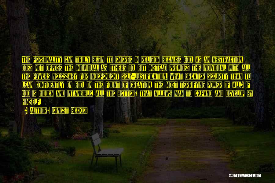 Ernest Becker Quotes: The Personality Can Truly Begin To Emerge In Religion Because God, As An Abstraction, Does Not Oppose The Individual As