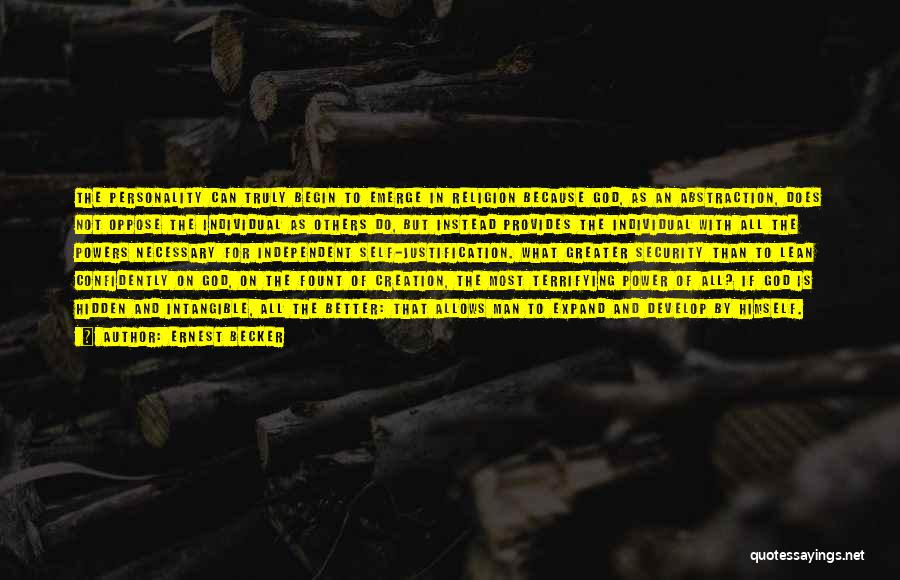 Ernest Becker Quotes: The Personality Can Truly Begin To Emerge In Religion Because God, As An Abstraction, Does Not Oppose The Individual As