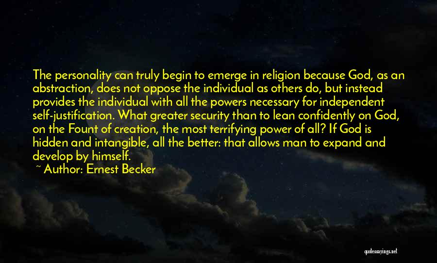 Ernest Becker Quotes: The Personality Can Truly Begin To Emerge In Religion Because God, As An Abstraction, Does Not Oppose The Individual As