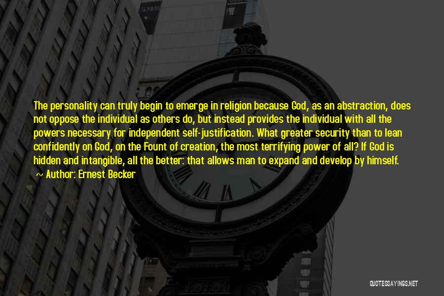 Ernest Becker Quotes: The Personality Can Truly Begin To Emerge In Religion Because God, As An Abstraction, Does Not Oppose The Individual As