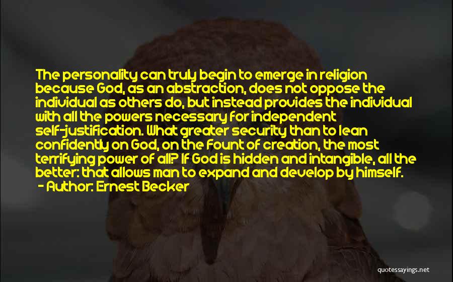 Ernest Becker Quotes: The Personality Can Truly Begin To Emerge In Religion Because God, As An Abstraction, Does Not Oppose The Individual As