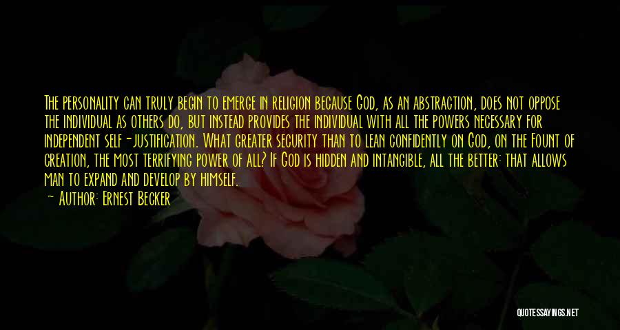 Ernest Becker Quotes: The Personality Can Truly Begin To Emerge In Religion Because God, As An Abstraction, Does Not Oppose The Individual As