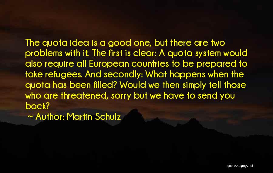 Martin Schulz Quotes: The Quota Idea Is A Good One, But There Are Two Problems With It. The First Is Clear: A Quota