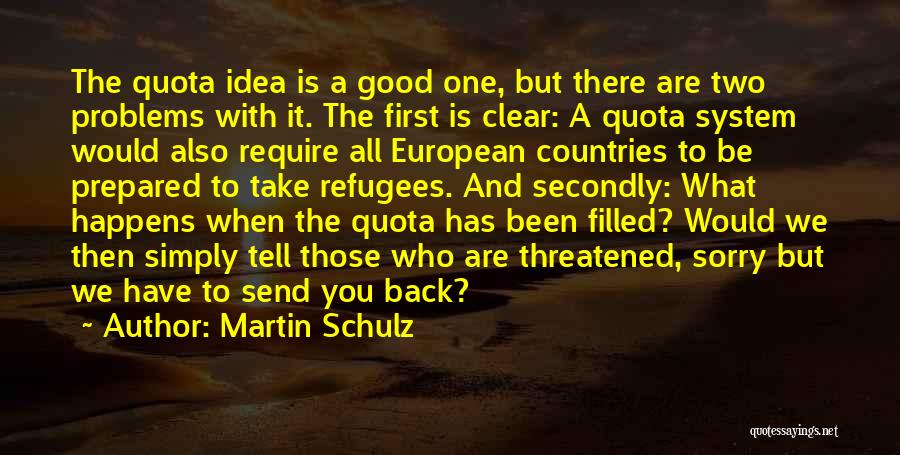 Martin Schulz Quotes: The Quota Idea Is A Good One, But There Are Two Problems With It. The First Is Clear: A Quota