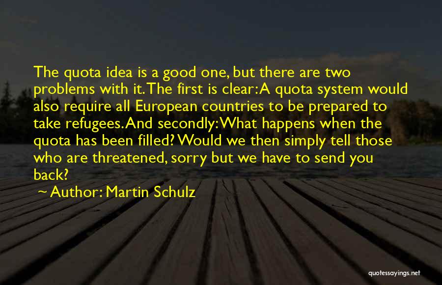 Martin Schulz Quotes: The Quota Idea Is A Good One, But There Are Two Problems With It. The First Is Clear: A Quota