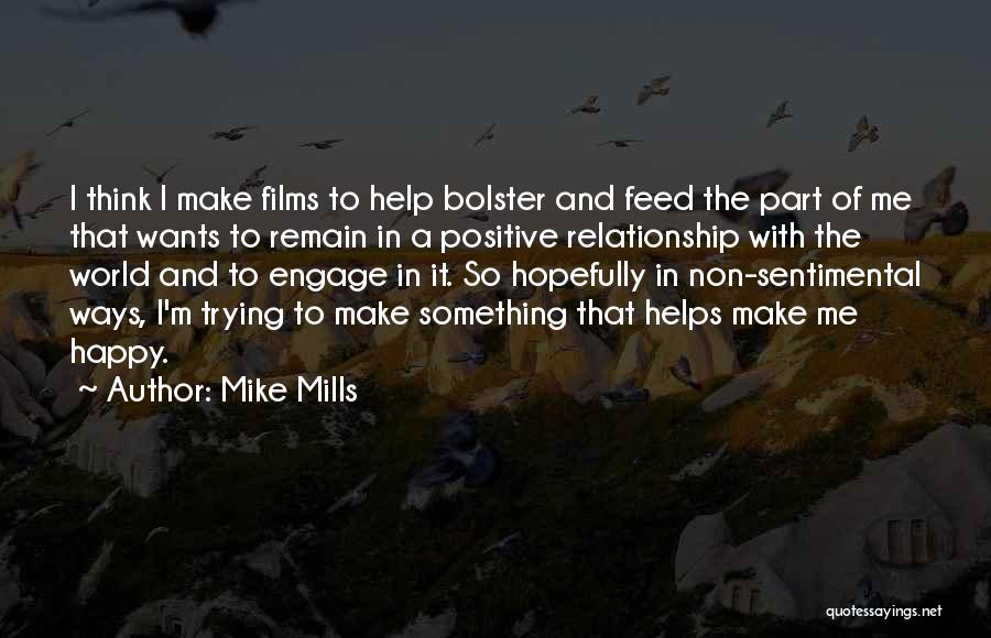 Mike Mills Quotes: I Think I Make Films To Help Bolster And Feed The Part Of Me That Wants To Remain In A