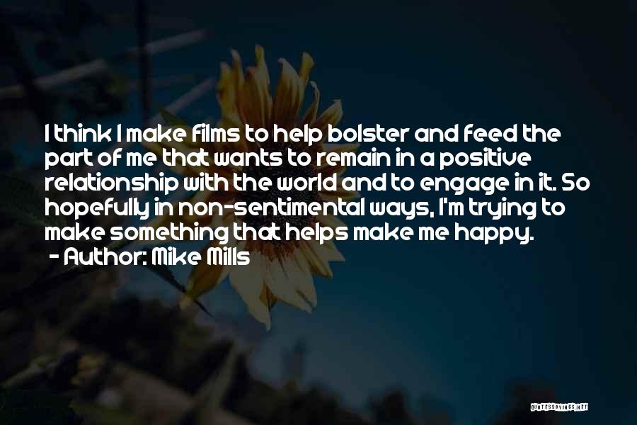 Mike Mills Quotes: I Think I Make Films To Help Bolster And Feed The Part Of Me That Wants To Remain In A