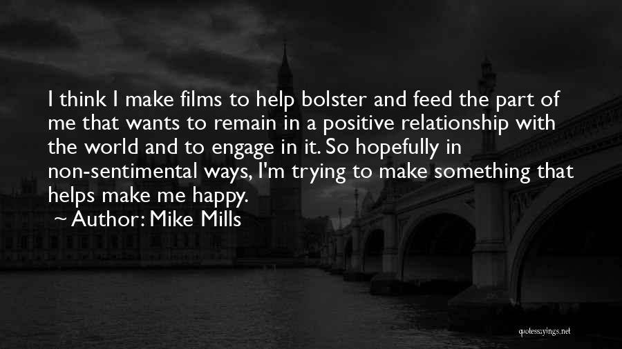 Mike Mills Quotes: I Think I Make Films To Help Bolster And Feed The Part Of Me That Wants To Remain In A