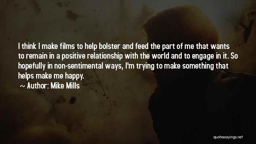 Mike Mills Quotes: I Think I Make Films To Help Bolster And Feed The Part Of Me That Wants To Remain In A