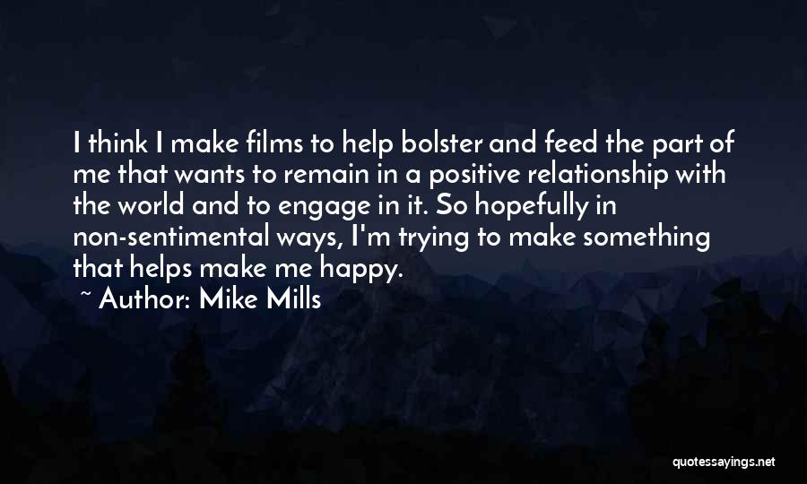 Mike Mills Quotes: I Think I Make Films To Help Bolster And Feed The Part Of Me That Wants To Remain In A