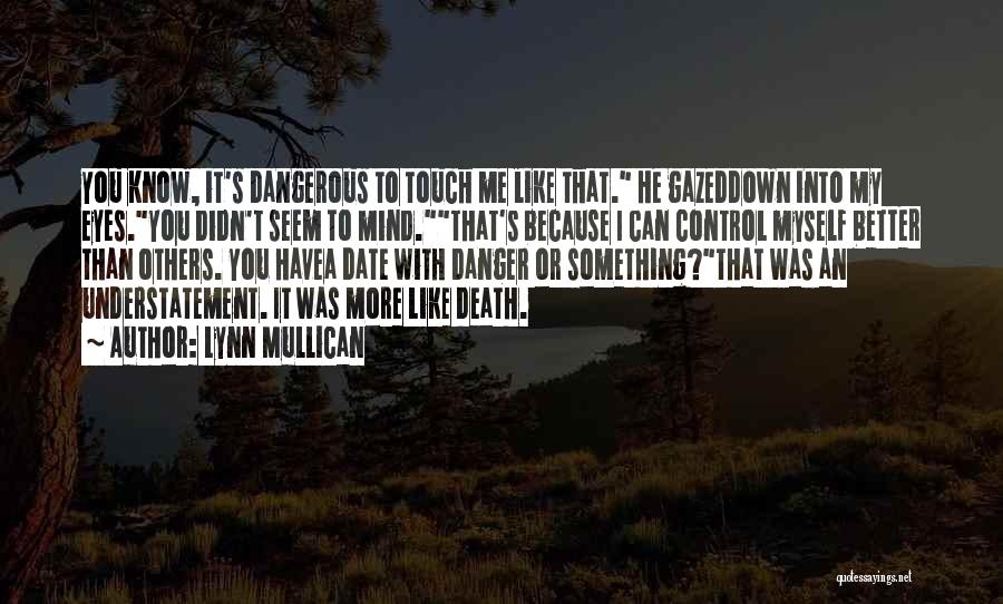 Lynn Mullican Quotes: You Know, It's Dangerous To Touch Me Like That. He Gazeddown Into My Eyes.you Didn't Seem To Mind.that's Because I