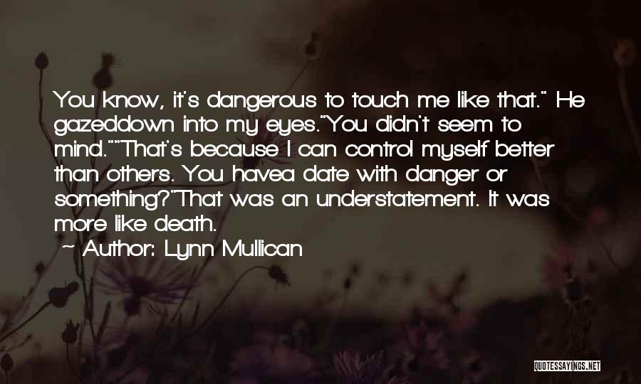 Lynn Mullican Quotes: You Know, It's Dangerous To Touch Me Like That. He Gazeddown Into My Eyes.you Didn't Seem To Mind.that's Because I