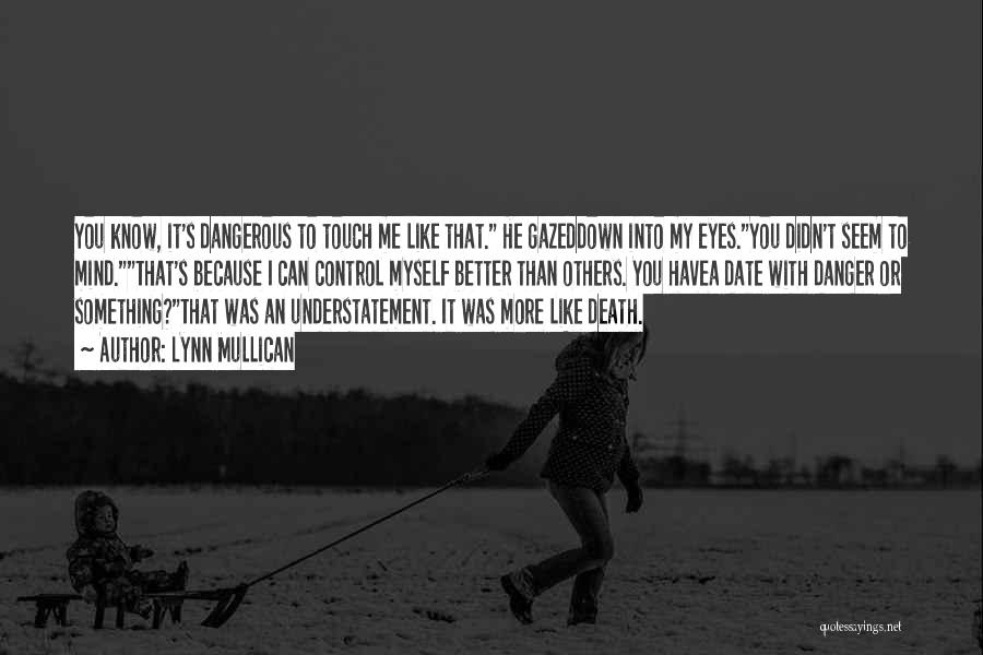 Lynn Mullican Quotes: You Know, It's Dangerous To Touch Me Like That. He Gazeddown Into My Eyes.you Didn't Seem To Mind.that's Because I