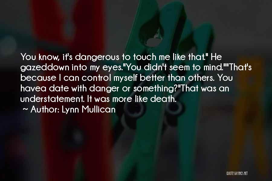 Lynn Mullican Quotes: You Know, It's Dangerous To Touch Me Like That. He Gazeddown Into My Eyes.you Didn't Seem To Mind.that's Because I